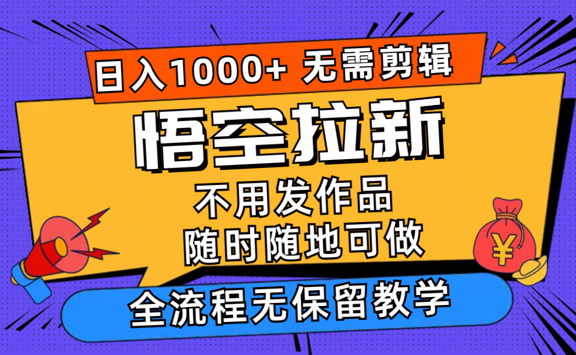 悟空拉新日入1000+无需剪辑当天上手，一部手机随时随地可做，全流程无…-KJ分享