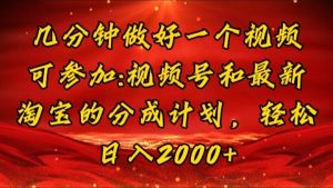 几分钟一个视频，可在视频号，淘宝同时获取收益，新手小白轻松日入2000…-KJ分享