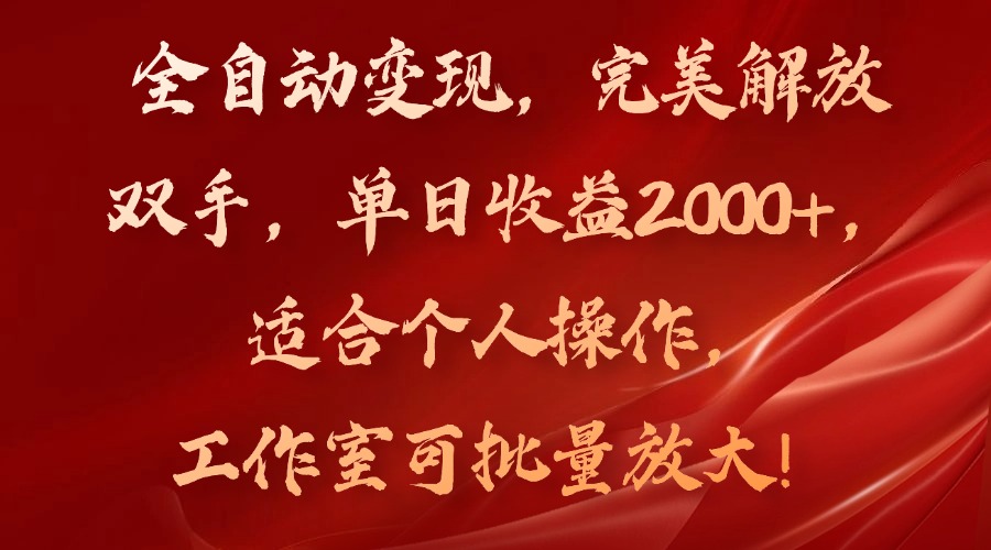 全自动变现，完美解放双手，单日收益2000+，适合个人操作，工作室可批…-KJ分享