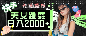 快手美女跳舞 无脑操作 轻松日入2000+-KJ分享