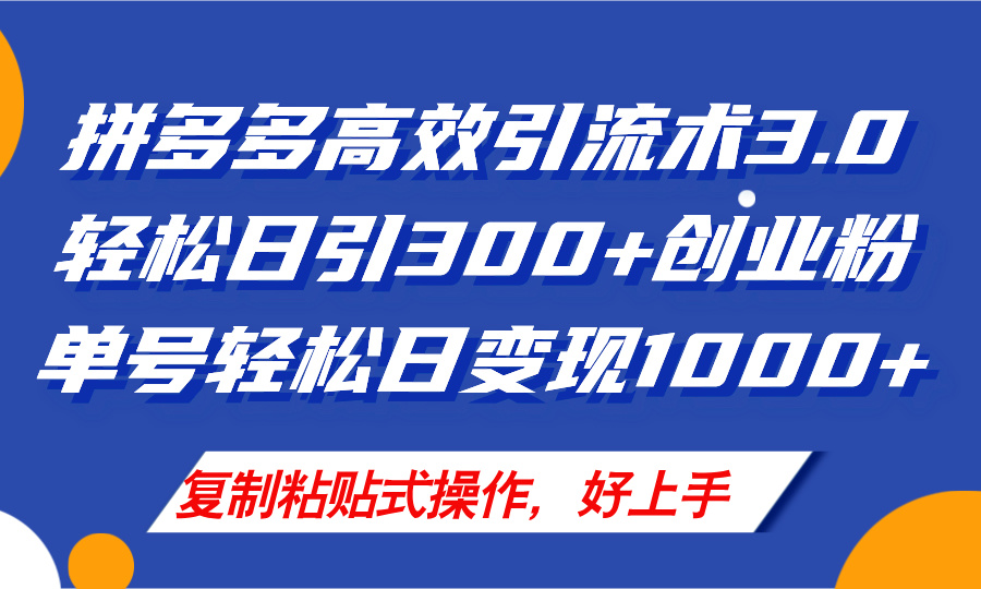 拼多多店铺引流技术3.0，日引300+付费创业粉，单号轻松日变现1000+-KJ分享