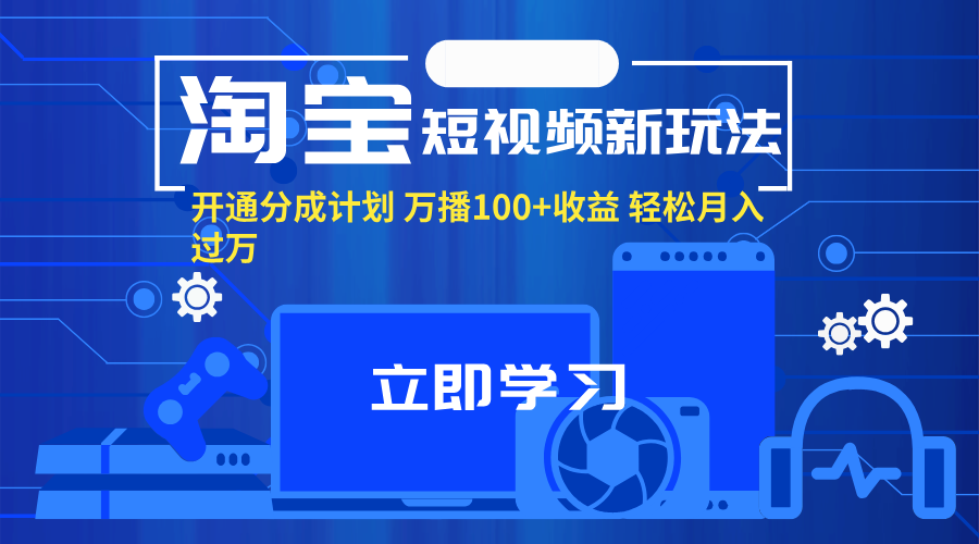 淘宝短视频新玩法，开通分成计划，万播100+收益，轻松月入过万。-KJ分享