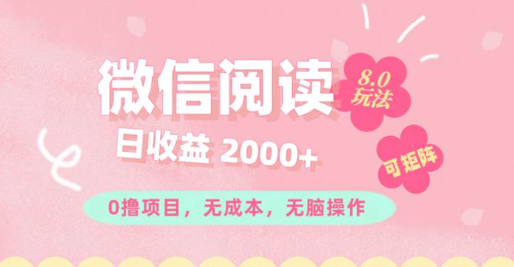 微信阅读8.0玩法！！0撸，没有任何成本有手就行可矩阵，一小时入200+-KJ分享