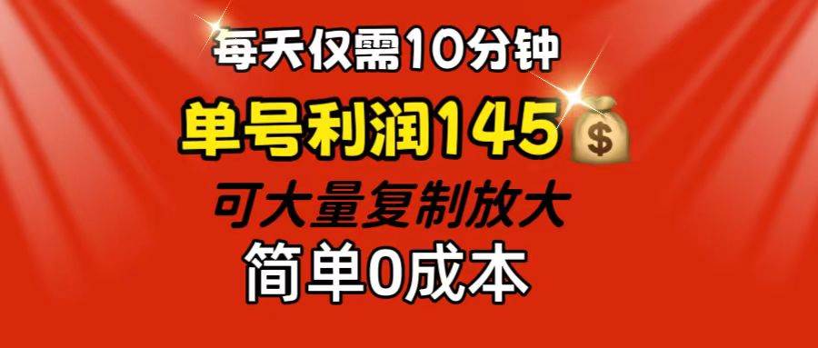 每天仅需10分钟，单号利润145 可复制放大 简单0成本-KJ分享