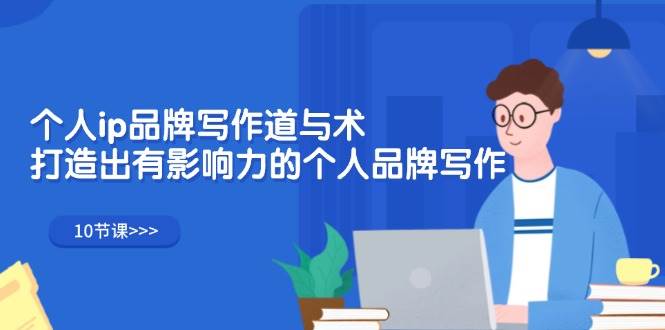 个人ip品牌写作道与术,打造出有影响力的个人品牌写作(10节课)-KJ分享