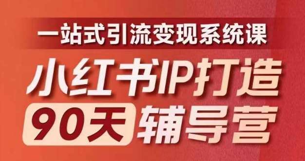 小红书IP打造90天辅导营(第十期)​内容全面升级，一站式引流变现系统课-KJ分享