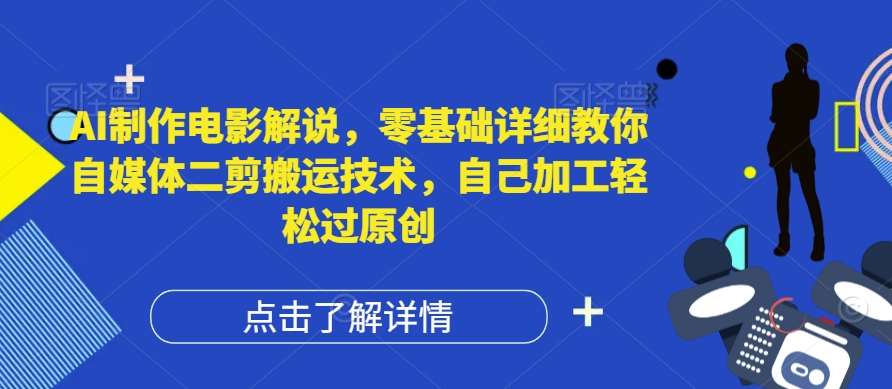 AI制作电影解说，零基础详细教你自媒体二剪搬运技术，自己加工轻松过原创【揭秘】-KJ分享