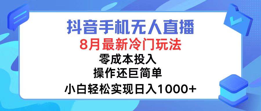 抖音手机无人直播,8月全新冷门玩法,小白轻松实现日入1000+,操作巨…-KJ分享