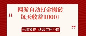 网游自动打金搬砖项目,每天收益1000+,无脑操作-KJ分享