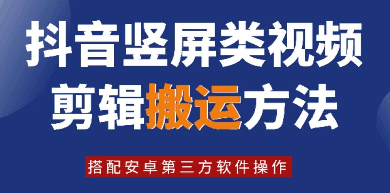 8月日最新抖音竖屏类视频剪辑搬运技术，搭配安卓第三方软件操作-KJ分享