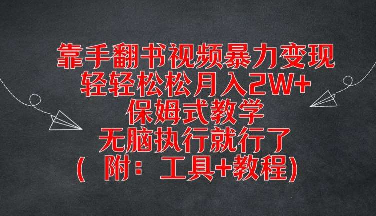 靠手翻书视频暴力变现，轻轻松松月入2W+，保姆式教学，无脑执行就行了(附：工具+教程)【揭秘】-KJ分享