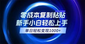 0成本复制粘贴，小白轻松上手，无脑日入1000+，可批量放大-KJ分享