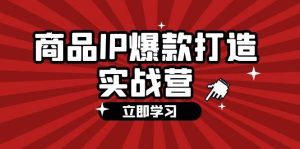 商品-IP爆款打造实战营【第四期】，手把手教你打造商品IP，爆款 不断-KJ分享