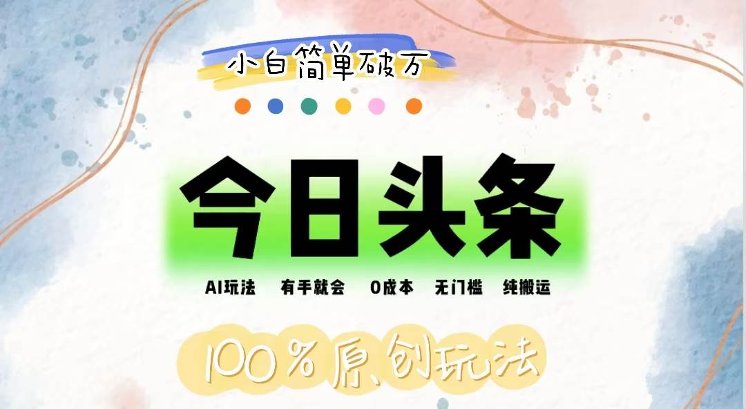 AI头条,有手就会,0成本无门槛,纯搬运,小白单号简单破万-KJ分享