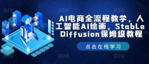 AI电商全流程教学，人工智能AI绘画，Stable Diffusion保姆级教程-KJ分享