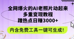 全网爆火的AI老照片动起来多重变现教程，蹭热点日赚3000+，内含免费工具-KJ分享