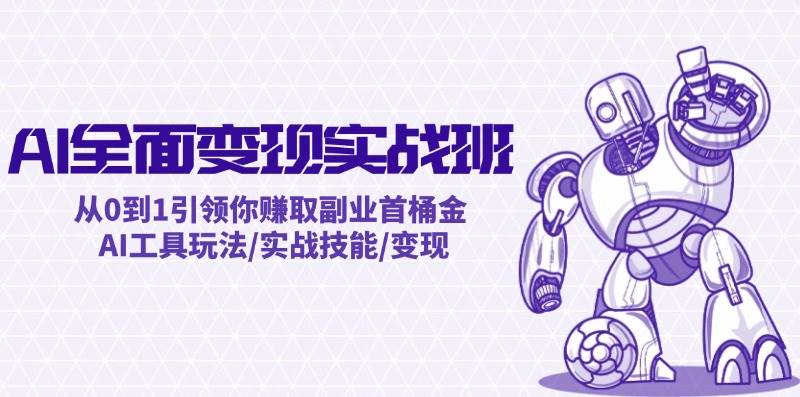 AI全面变现实操班：从0到1引领你赚取副业首桶金 AI工具玩法/实战技能/变现-KJ分享