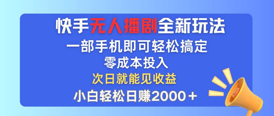 快手无人播剧全新玩法,一部手机就可以轻松搞定,零成本投入,小白轻松…-KJ分享