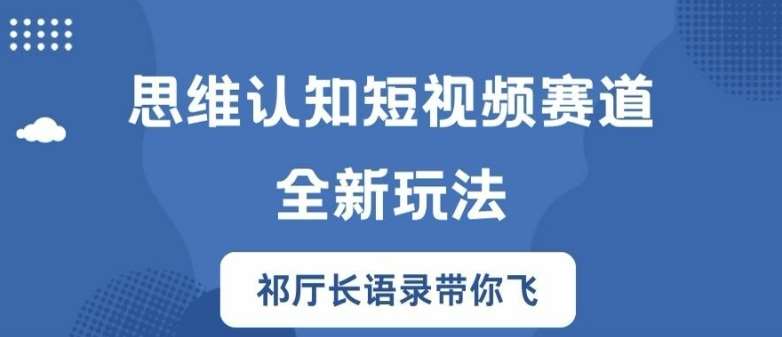 思维认知短视频赛道新玩法，胜天半子祁厅长语录带你飞【揭秘】-KJ分享
