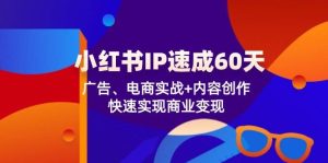 小红书IP速成60天：广告、电商实战+内容创作，快速实现商业变现-KJ分享