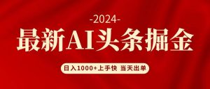 AI头条掘金 小白也能轻松上手 日入1000+-KJ分享