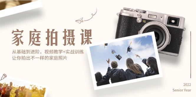 家庭拍摄课，从基础到进阶，视频教学+实战训练，让你拍出不一样的家庭照片-KJ分享