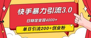 快手暴力引流3.0，最新玩法，单日引流200+创业粉，日稳定变现4000+-KJ分享