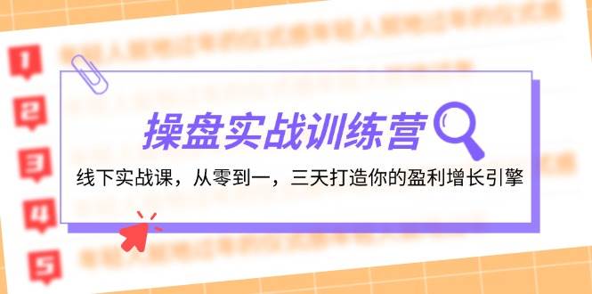 操盘实操训练营：线下实战课，从零到一，三天打造你的盈利增长引擎-KJ分享
