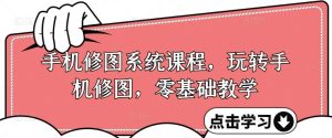 手机修图系统课程，玩转手机修图，零基础教学-KJ分享