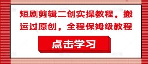 短剧剪辑二创实操教程，搬运过原创，全程保姆级教程-KJ分享