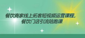 餐饮商家线上拓客短视频运营课程，餐饮门店引流陪跑课-KJ分享
