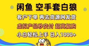闲鱼空手套白狼 客户下单 再去货源网发货 秒交付 高复购 轻松上手 日入…-KJ分享