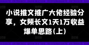 小说推文推广大佬经验分享，女频长文1天1万收益爆单思路(上)-KJ分享