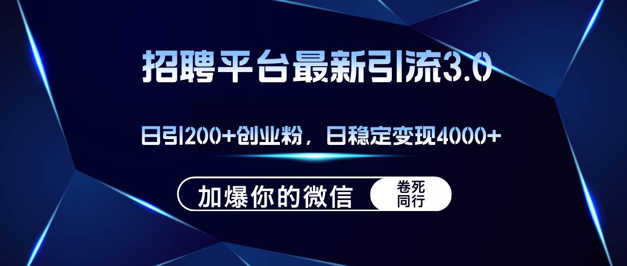 招聘平台日引流200+创业粉，加爆微信，日稳定变现4000+-KJ分享