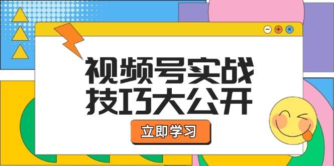 视频号实战技巧大公开：选题拍摄、运营推广、直播带货一站式学习-KJ分享
