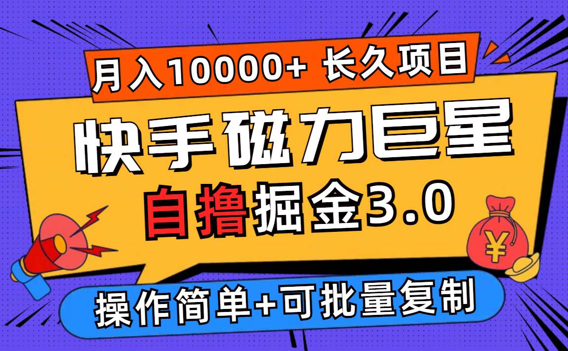 快手磁力巨星自撸掘金3.0，长久项目，日入500+个人可批量操作轻松月入过万-KJ分享