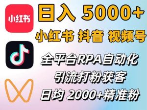 小红书、抖音、视频号RPA全自动矩阵引流截流获客工具，日均2000+精准粉丝-KJ分享