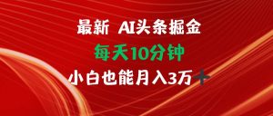 AI头条掘金每天10分钟小白也能月入3万-KJ分享