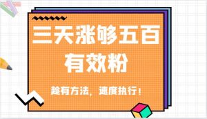 抖音三天涨够五百有效粉丝，趁有方法，速度执行！-KJ分享