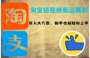 淘宝短视频搬运暴利攻略:日入大几百,新手也能轻松上手!-KJ分享