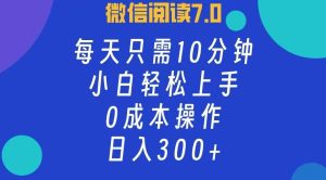 微信阅读7.0，每日10分钟，日入300+，0成本小白即可上手-KJ分享