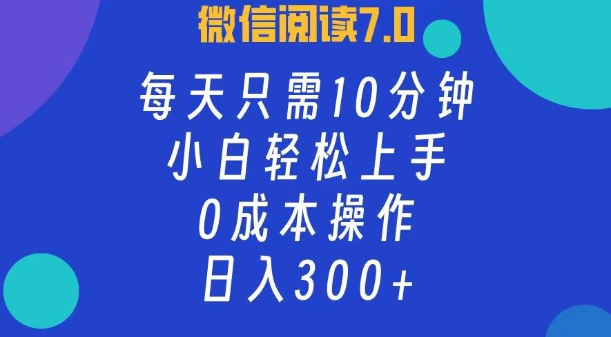 微信阅读7.0，每日10分钟，日入300+，0成本小白即可上手-KJ分享