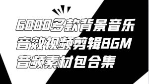 6000多款背景音乐音效视频剪辑BGM音频素材包合集-KJ分享