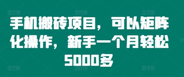 手机搬砖项目，可以矩阵化操作，新手一个月轻松5000多-KJ分享