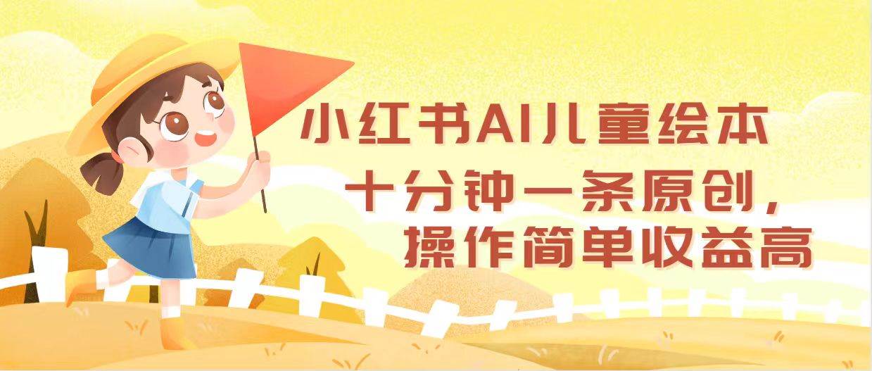 小红书AI儿童绘本,十分钟一条原创,操作简单收益高-KJ分享
