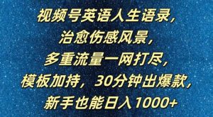 视频号英语人生语录，多重流量一网打尽，模板加持，30分钟出爆款，新手也能日入1000+【揭秘】-KJ分享