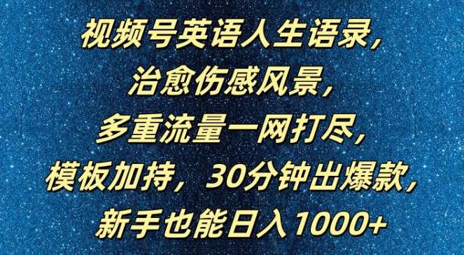 视频号英语人生语录，多重流量一网打尽，模板加持，30分钟出爆款，新手也能日入1000+【揭秘】-KJ分享