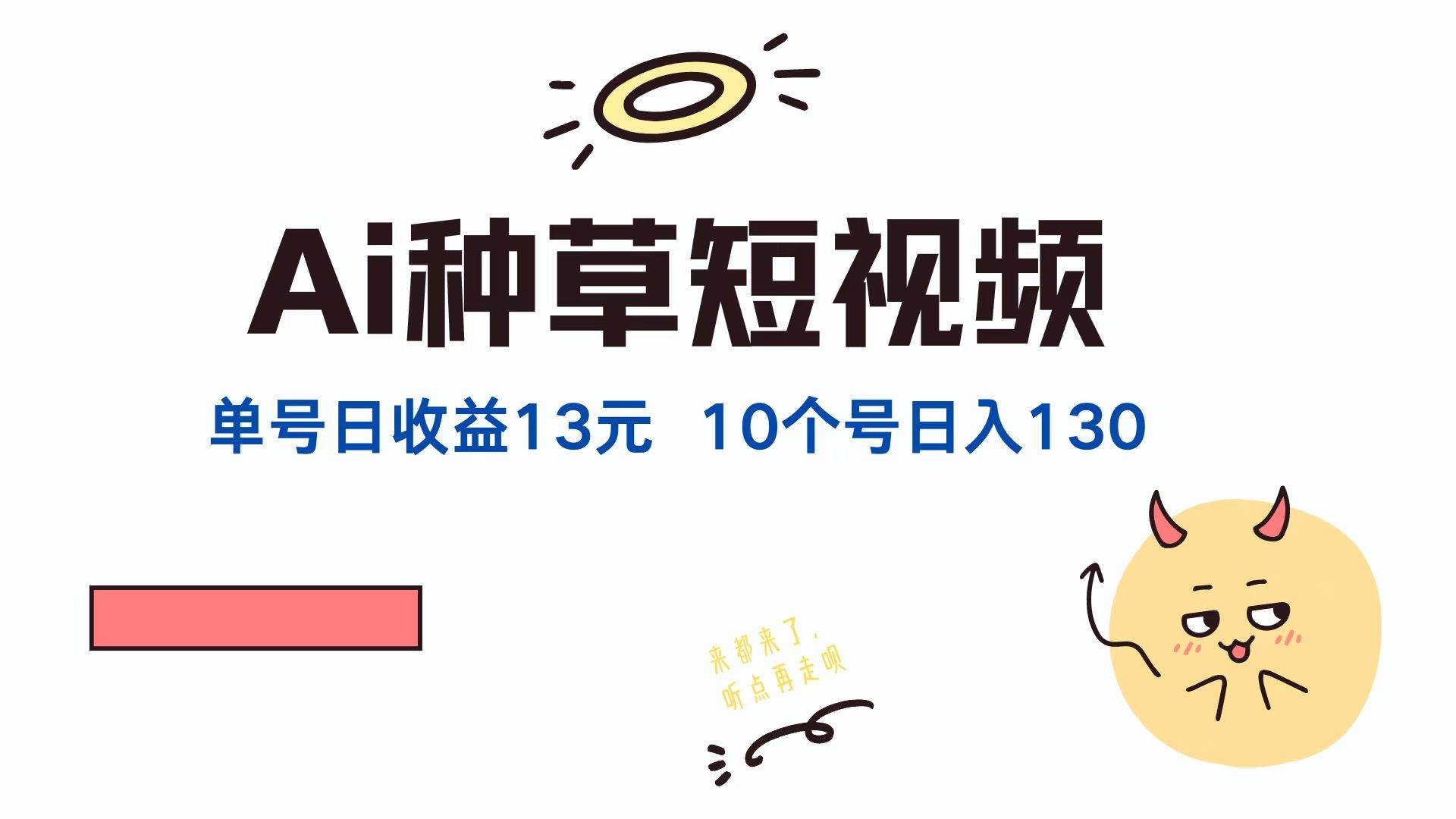 AI种草单账号日收益13元（抖音，快手，视频号），10个就是130元-KJ分享