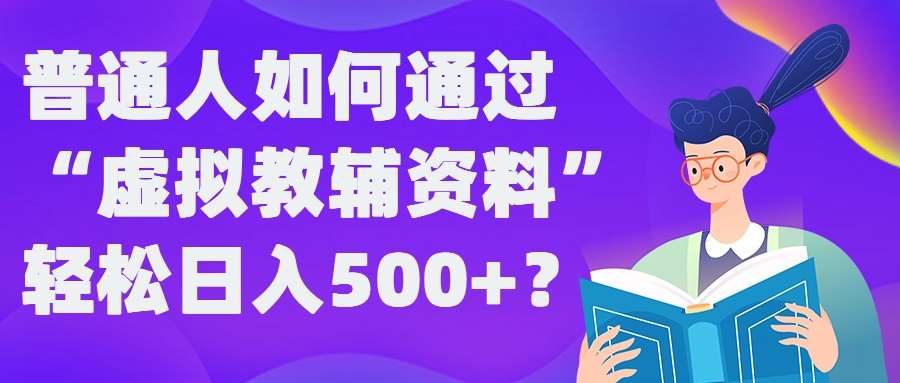 普通人如何通过“虚拟教辅”资料轻松日入500+?揭秘稳定玩法-KJ分享