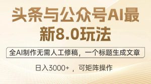 头条与公众号AI最新8.0玩法，全AI制作无需人工修稿，一个标题生成文章…-KJ分享